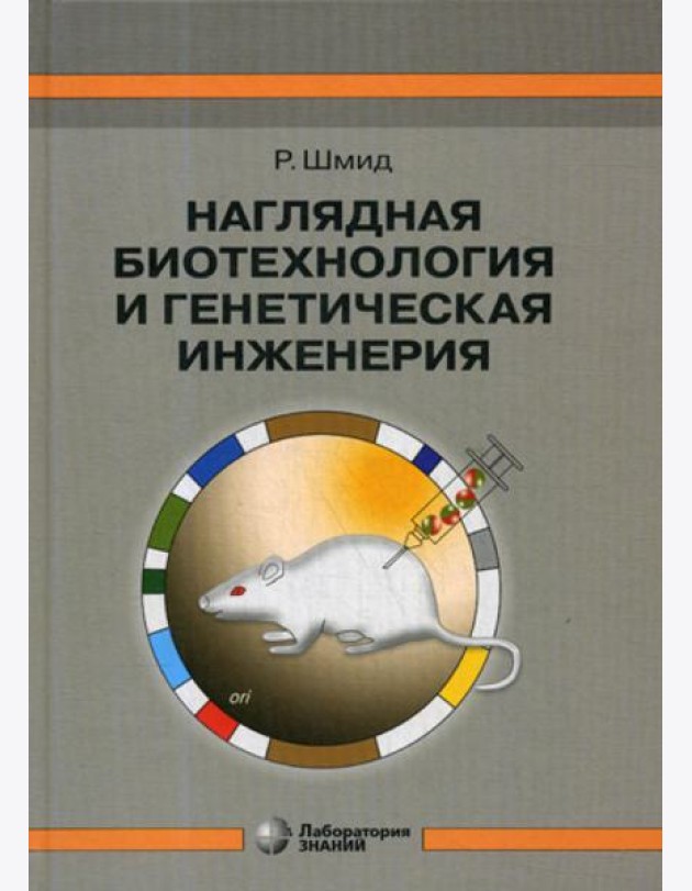 Наглядная биотехнология и генетическая инженерия. 3-е изд., испр