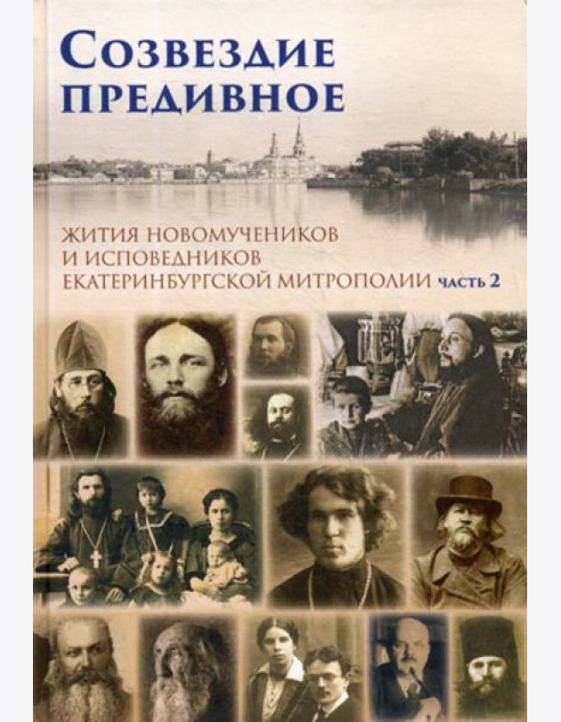 Созвездие предивное. Жития новомучеников и исповедников Екатеринбургской митрополии. В 2 ч. Ч. 2