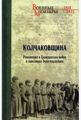 Колчаковщина. Революция и Гражданская война в описаниях белогвардейцев