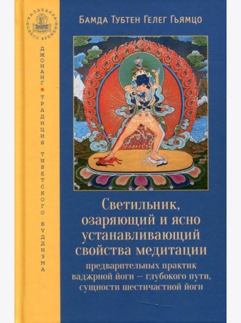 Светильник, озаряющий и ясно устанавливающий свойства медитации предварительных практик ваджрной йоги - глубокого пути, сущности шестичастной йоги