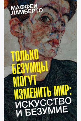 Только безумцы могут изменить мир: искусство и безумие