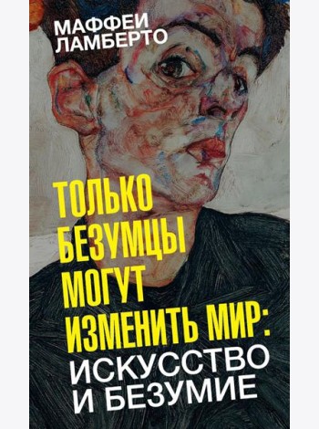 Только безумцы могут изменить мир: искусство и безумие