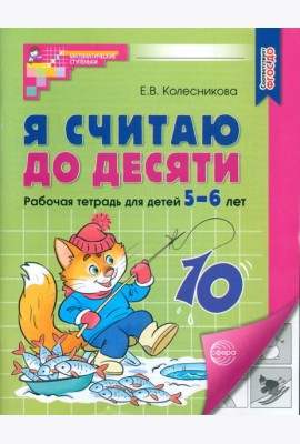 Я считаю до десяти. Рабочая тетрадь для детей 5-6 лет. 4-е изд., перераб. и доп