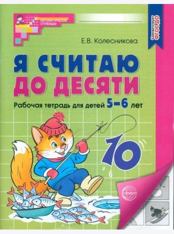 Я считаю до десяти. Рабочая тетрадь для детей 5-6 лет. 4-е изд., перераб. и доп