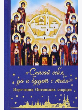 Спасай себя, да и будет с тебя. Изречения Оптинских старцев