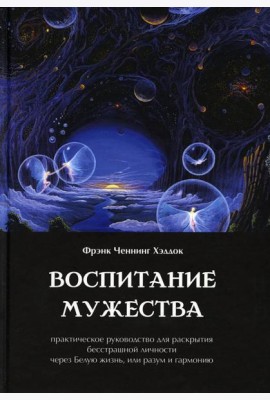 Воспитание мужества. Практическое руководство для раскрытия бесстрашной личности через Белую жизнь, или разум и гармонию