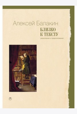 Близко к тексту. Разыскания и предположения. 2-е изд., испр.и доп