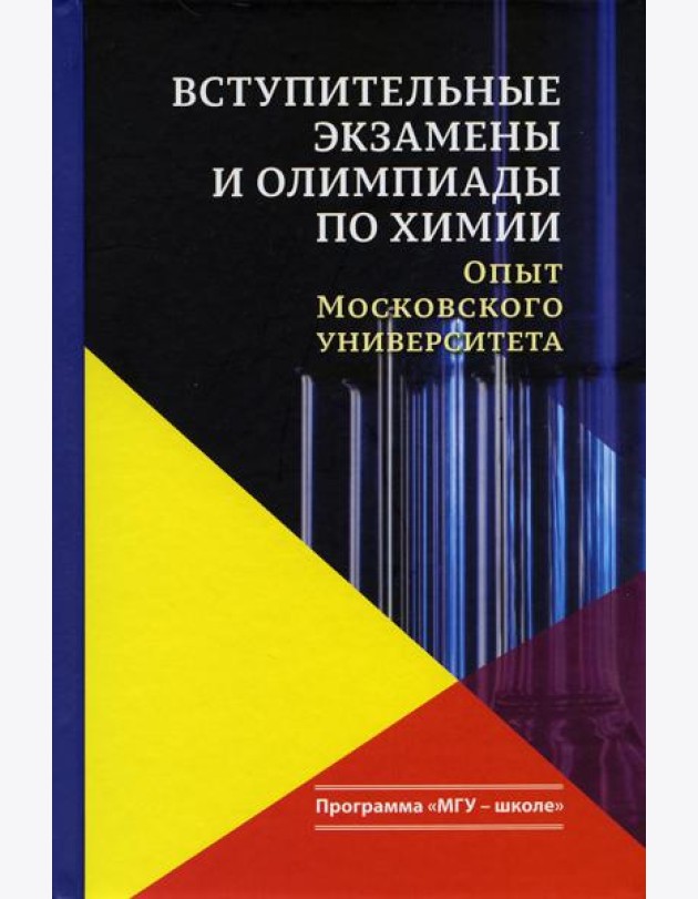 Вступительные экзамены и олимпиады по химии: опыт Московского университета: Учебное пособие. 3-е изд