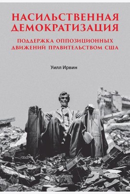Насильственная демократизация. Поддержка оппозиционных движений правительством США