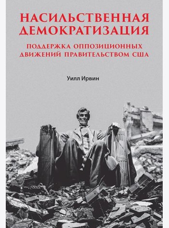 Насильственная демократизация. Поддержка оппозиционных движений правительством США