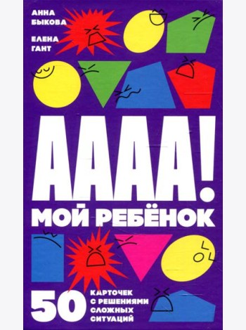 А-а-а-а! Мой ребенок: 50 карточек с решениями сложных ситуаций (+ листовка с инструкцией)