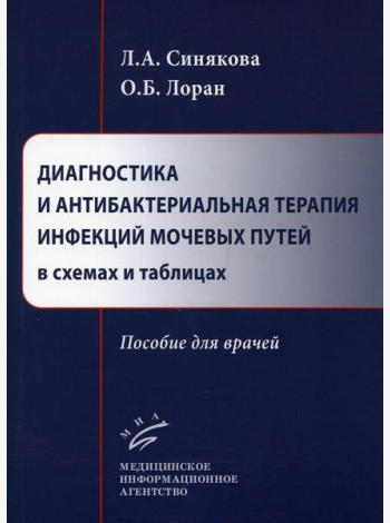 Диагностика и антибактериальная терапия инфекций мочевых путей в схемах и таблицах: пособие для врачей