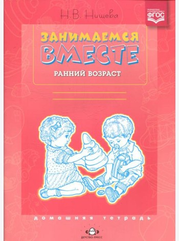 Занимаемся вместе. Ранний возраст. Домашняя тетрадь