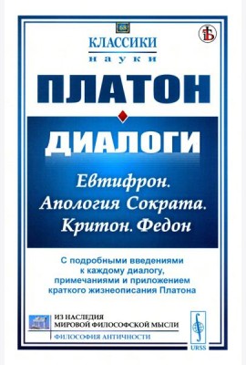Диалоги: Евтифрон. Апология Сократа. Критон. Федон: С подробными введениями к каждому диалогу, примечаниями и прил. краткого жизнеописания Платона