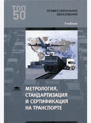 Метрология, стандартизация и сертификация на транспорте: Учебник. 2-е изд., стер