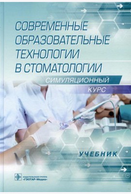 Современные образовательные технологии в стоматологии (симуляционный курс): Учебник