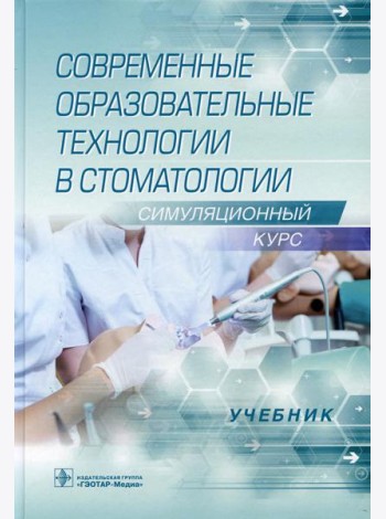 Современные образовательные технологии в стоматологии (симуляционный курс): Учебник