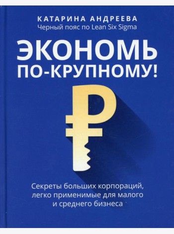 Экономь по-крупному!: секреты больших корпораций, легко применимые для малого и среднего бизнеса
