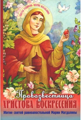 Провозвестница Христова Воскресения. Житие святой равноапостольной Марии Магдалины