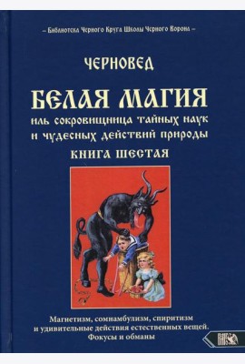 Белая магия иль сокровищница тайных наук и чудесных действий природы. Кн. 6