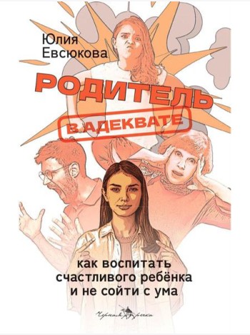 Родитель в адеквате. Как воспитать счастливого ребенка и не сойти с ума