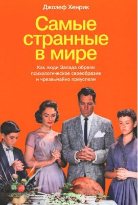 Самые странные в мире: Как люди Запада обрели психологическое своеобразие и чрезвычайно преуспели