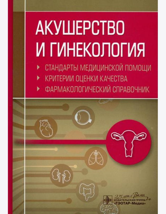 Акушерство и гинекология. Стандарты медицинской помощи. Критерии оценки качества. Фармакологический справочник