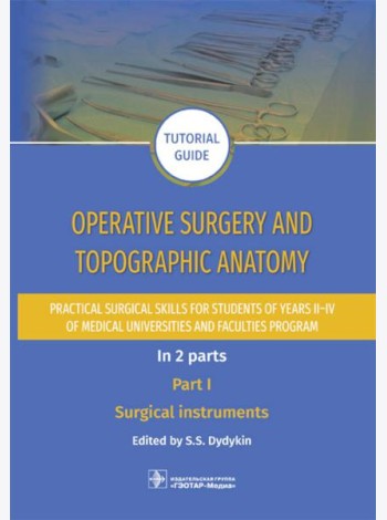 Operative surgery and topographic anatomy. Practical surgical skills for students of years II–IV of medical universities and faculties program: tutor