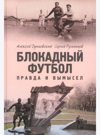 Блокадный футбол: Правда и вымысел. 3-е изд., испр.и доп