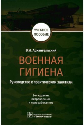 Военная гигиена. Руководство к практическим занятиям: Учебное пособие. 2-е изд., испр. и перераб