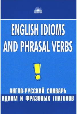 Англо-русский словарь идиом и фразовых глаголов. English Idioms and Phrasal Verbs. 3-е изд