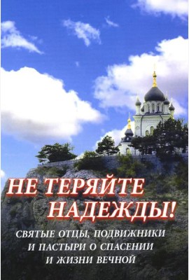 Не теряйте надежды! Святые отцы, подвижники и пастыри о спасении и жизни вечной