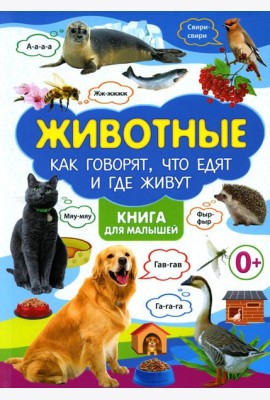 Животные. Как говорят, что едят и где живут. Книга для малышей