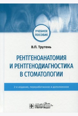 Рентгеноанатомия и рентгенодиагностика в стоматологии: учебное пособие. 2-е изд., перераб. и доп