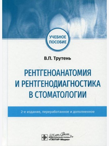 Рентгеноанатомия и рентгенодиагностика в стоматологии: учебное пособие. 2-е изд., перераб. и доп