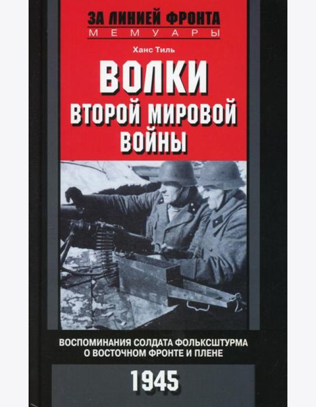 Волки второй мировой войны. Воспоминания солдата фольксштурма о Восточном фронте и плене. 1945