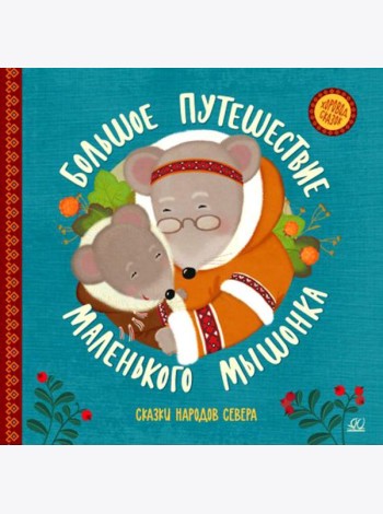 Большое путешествие маленького мышонка: сказки народов Севера