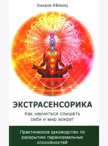 Экстрасенсорика. Как научиться слышать себя и мир вокруг. Практическое руководство по раскрытию паранормальных способностей