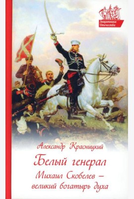 Белый генерал. Михаил Скобелев-великий богатырь духа