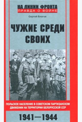 Чужие среди своих. Польское население в советском партизанском движении на территории Белорусской ССР. 1941-1944