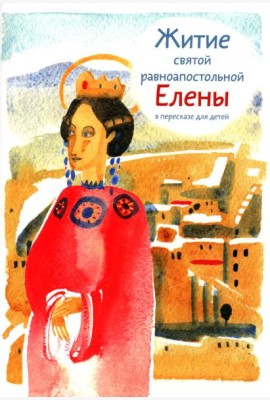 Житие святой равноапостольной Елены в пересказе для детей