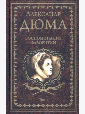 Воспоминания фаворитки. В 2 т. Т. 1: роман