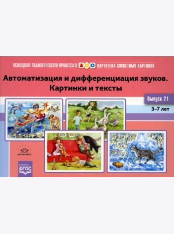 Картотека сюжетных картинок. Вып. 21. Автоматизация и дифференциация звуков. Картинки и тексты. 3-7 лет