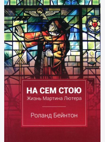 На сем стою. Жизнь Мартина Лютера. 2-е изд., испр