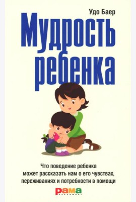 Мудрость ребенка: Что поведение ребенка может рассказать нам о его чувствах, переживаниях и потребности в помощи