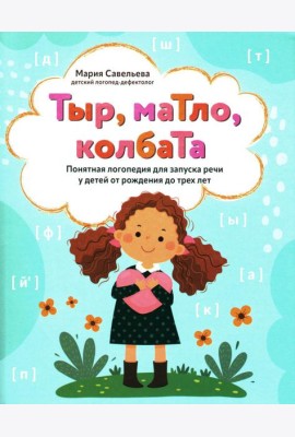 Тыр, маТло, колбаТа: понятная логопедия для запуска речи у детей от рождения до трех лет