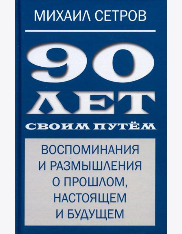 90 лет своим путем. Воспоминая и размышления о прошлом, настоящем и будущем