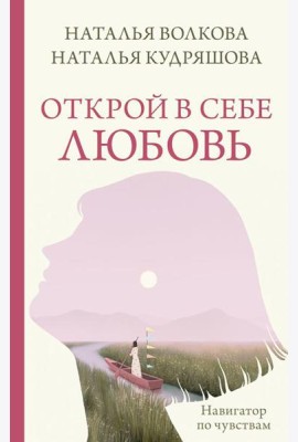 Открой в себе любовь. Навигатор по чувствам