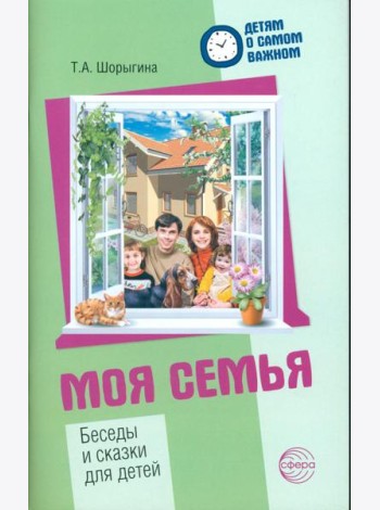 Моя семья. Беседы и сказки для детей: методическое пособие. 2-е изд