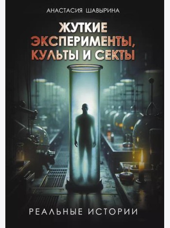 Жуткие эксперименты, культы и секты. Реальные истории